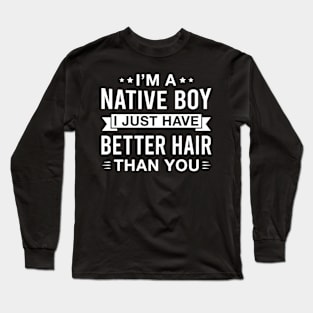 I’m a Native Boy I Just Have Better Hair than You Funny Indian American Son Long Sleeve T-Shirt